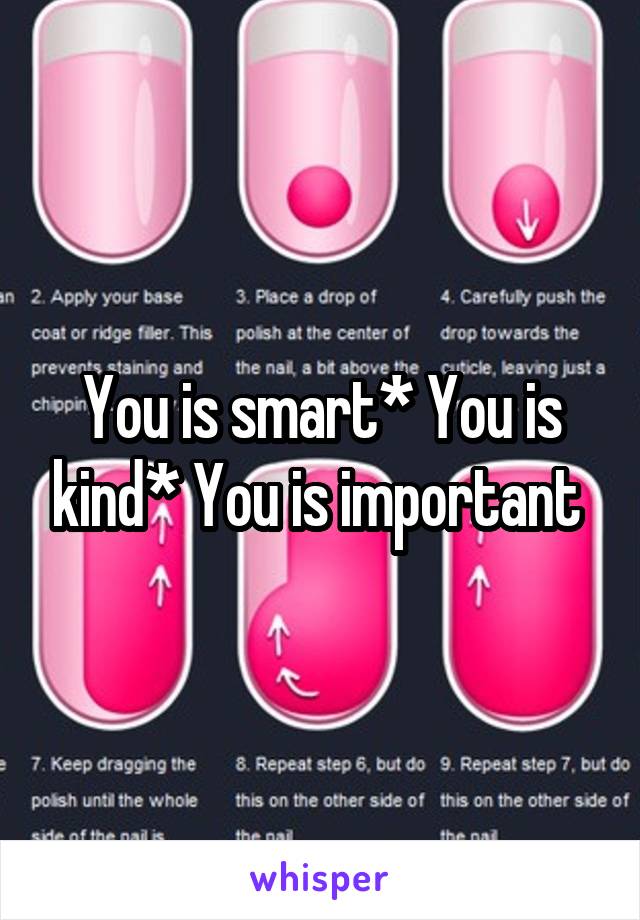 You is smart* You is kind* You is important 