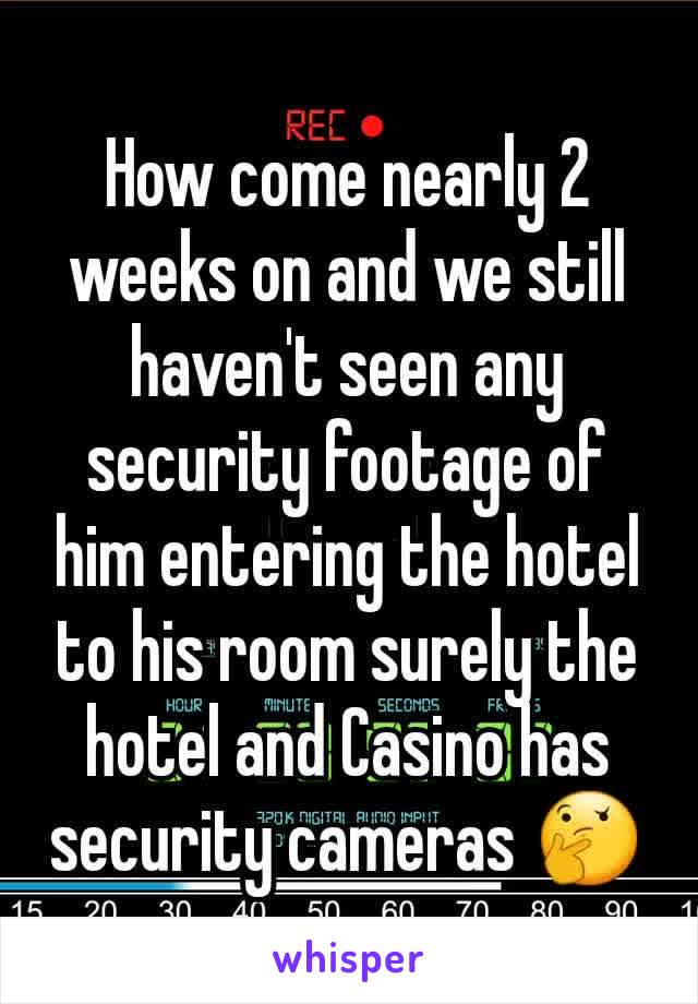 How come nearly 2 weeks on and we still haven't seen any security footage of him entering the hotel to his room surely the hotel and Casino has security cameras 🤔