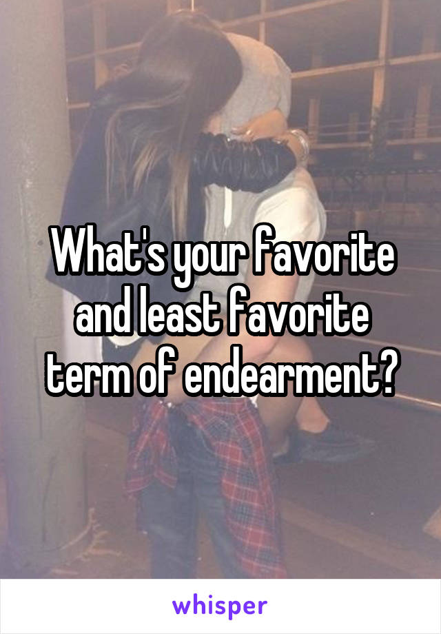 What's your favorite and least favorite term of endearment?