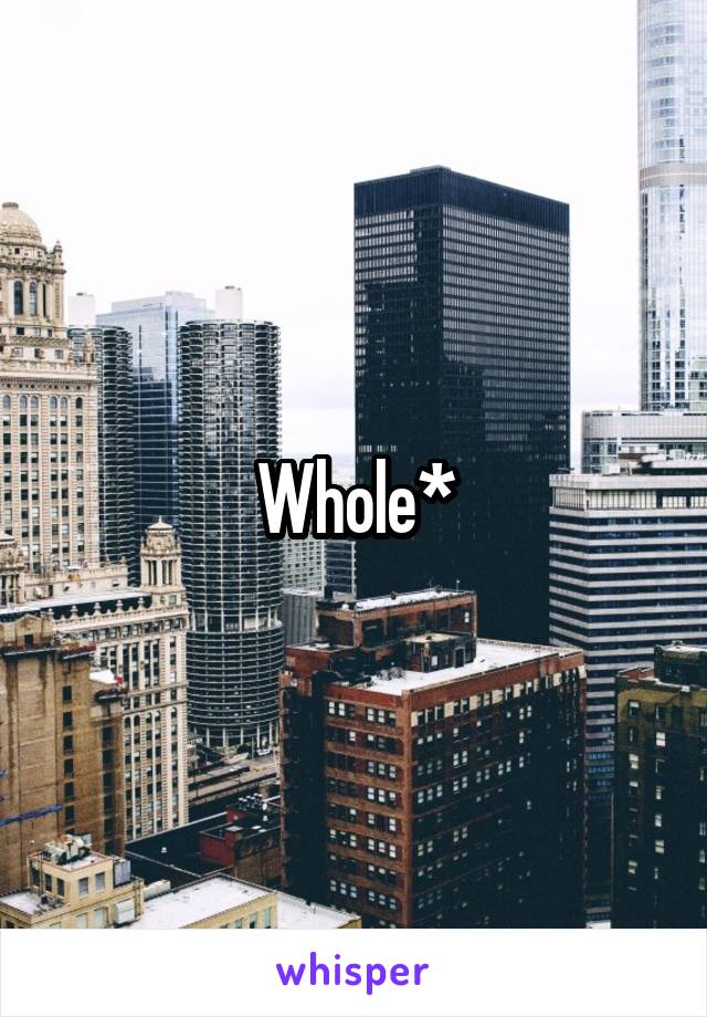 Whole*
