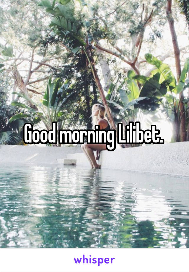 Good morning Lilibet. 