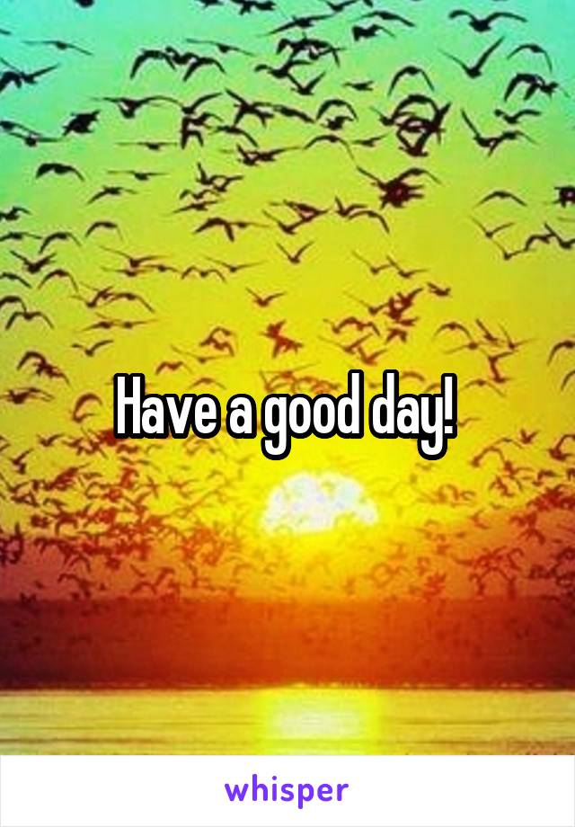 Have a good day! 