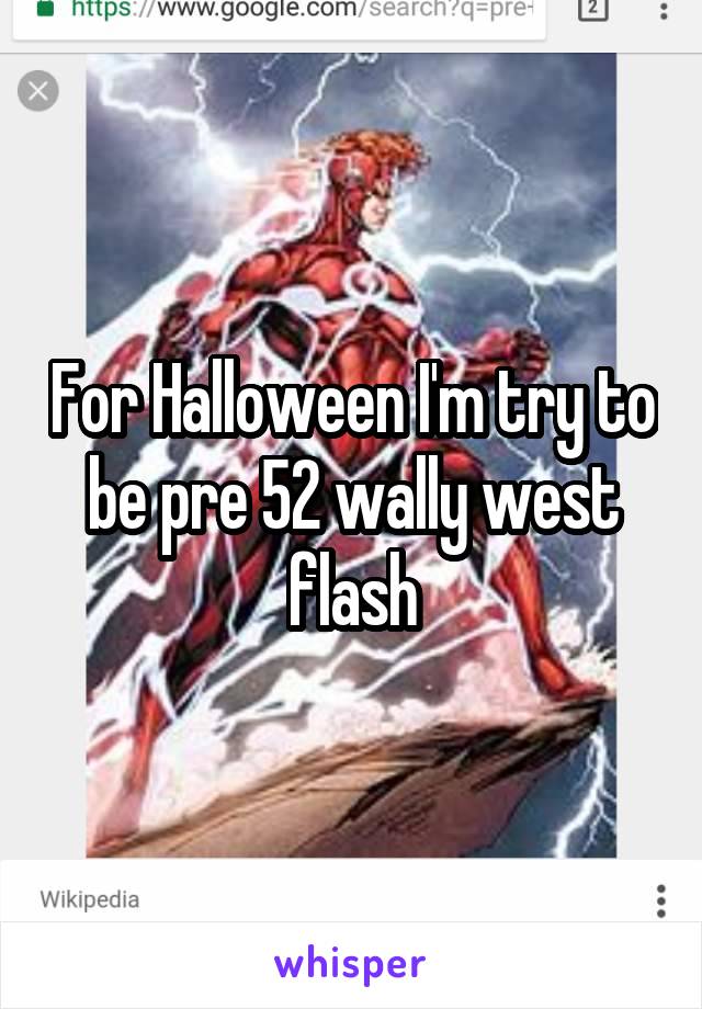For Halloween I'm try to be pre 52 wally west flash