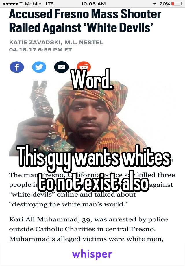 Word. 


This guy wants whites to not exist also