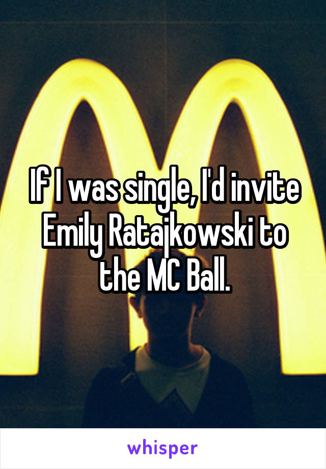 If I was single, I'd invite Emily Ratajkowski to the MC Ball.