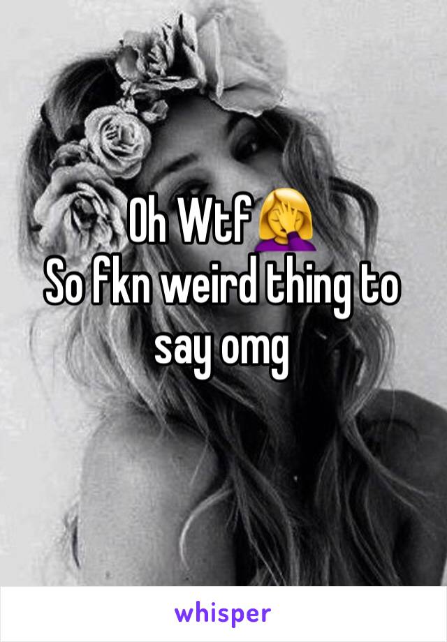 Oh Wtf🤦‍♀️
So fkn weird thing to say omg 