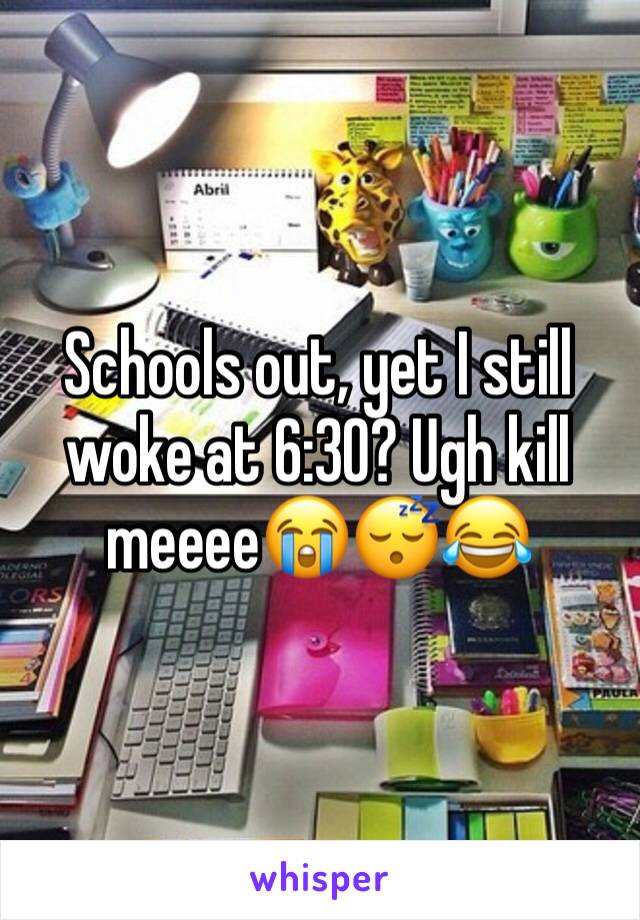 Schools out, yet I still woke at 6:30? Ugh kill meeee😭😴😂