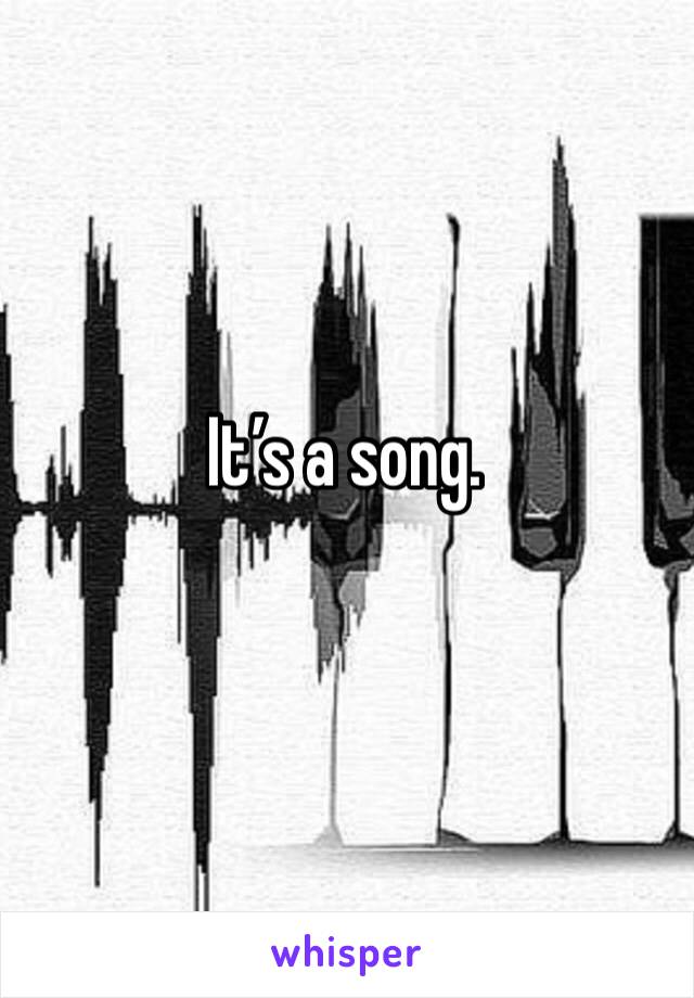 It’s a song.