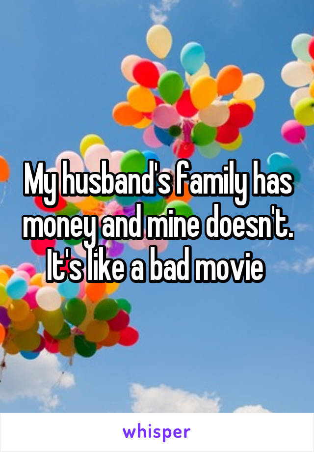 My husband's family has money and mine doesn't. It's like a bad movie 