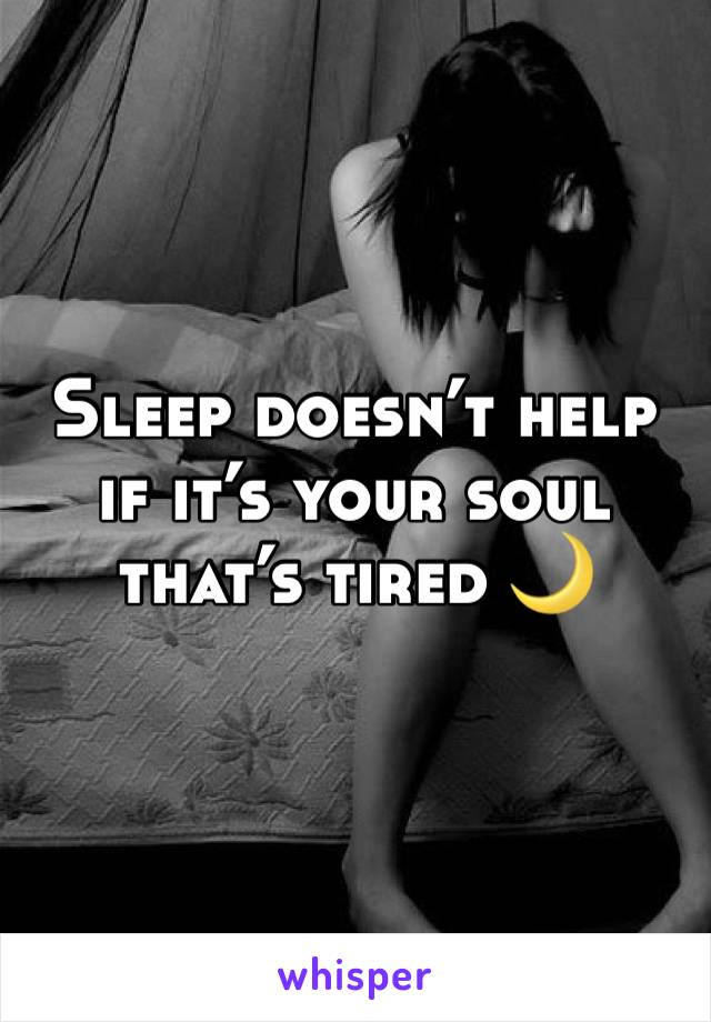 Sleep doesn’t help if it’s your soul that’s tired 🌙