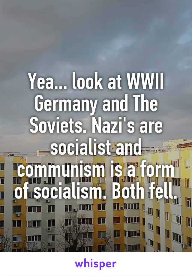 Yea... look at WWII Germany and The Soviets. Nazi's are socialist and communism is a form of socialism. Both fell.