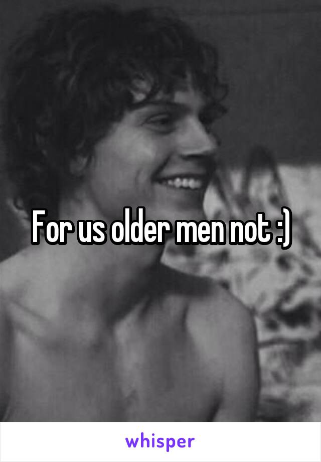 For us older men not :)