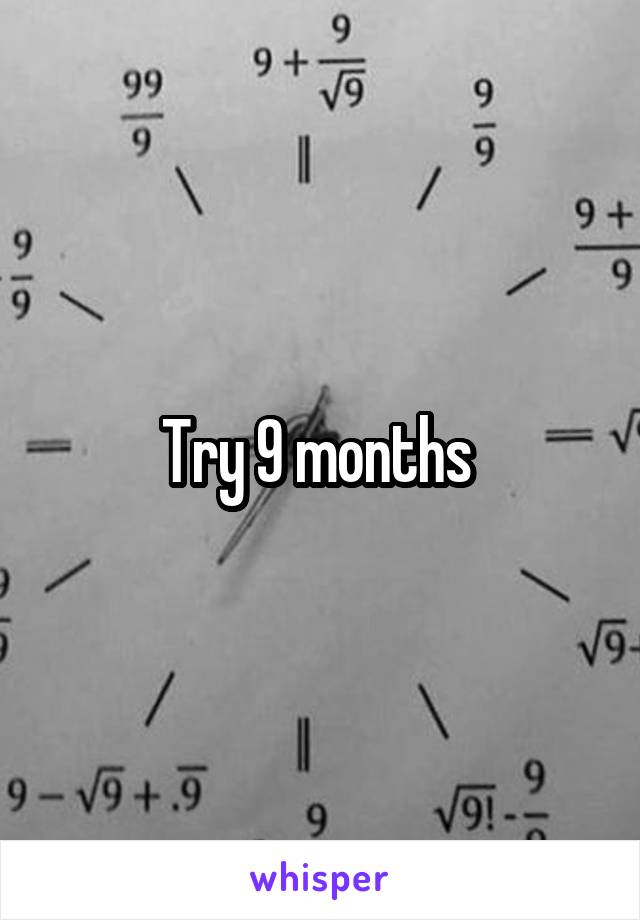 Try 9 months 