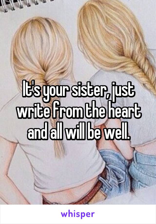 It's your sister, just write from the heart and all will be well.
