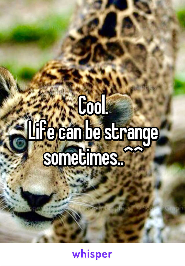 Cool.
Life can be strange sometimes..^^