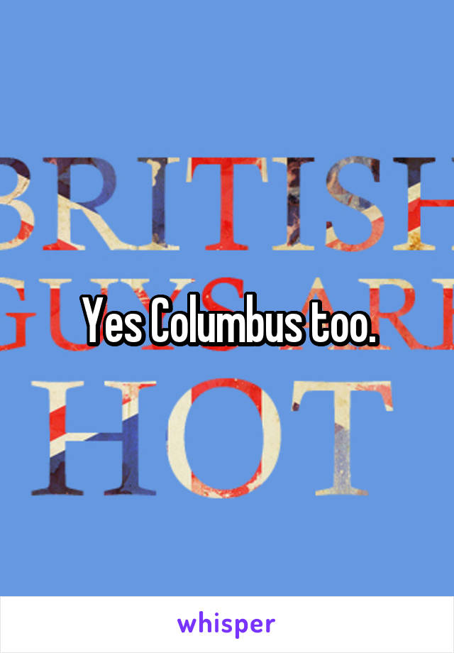 Yes Columbus too.