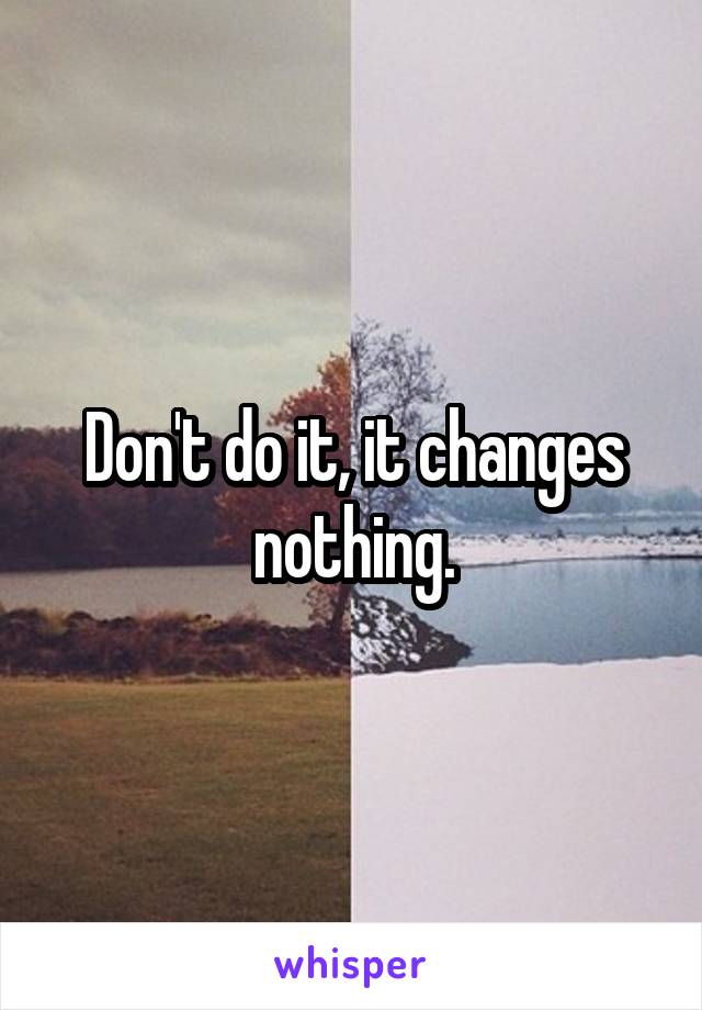 Don't do it, it changes nothing.