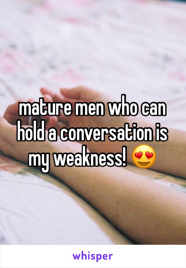 mature men who can hold a conversation is my weakness! 😍