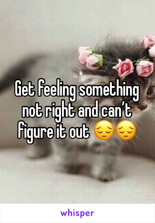Get feeling something not right and can’t figure it out 😔😔