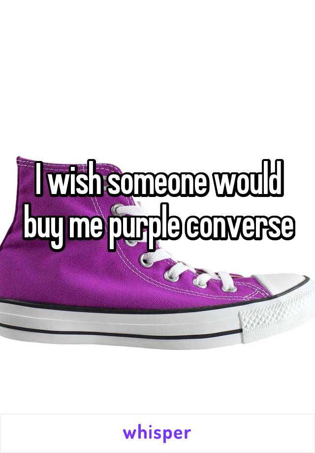 I wish someone would buy me purple converse 