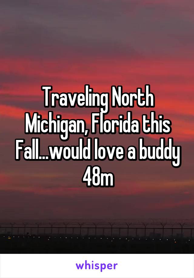 Traveling North Michigan, Florida this Fall...would love a buddy 48m