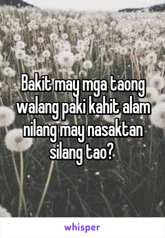Bakit may mga taong walang paki kahit alam nilang may nasaktan silang tao? 