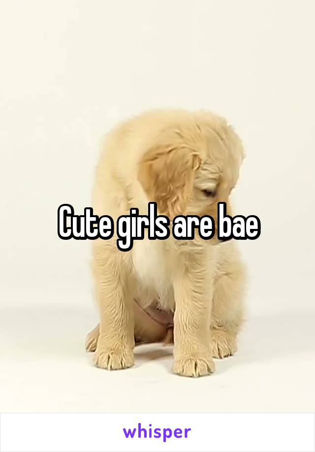 Cute girls are bae