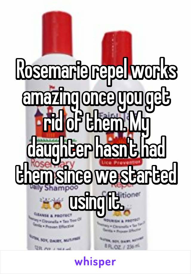Rosemarie repel works amazing once you get rid of them. My daughter hasn't had them since we started using it.