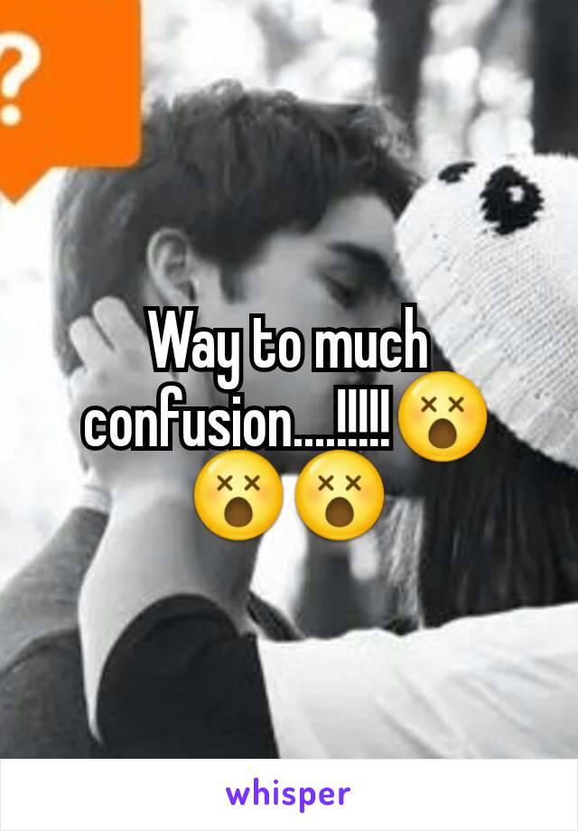 Way to much confusion....!!!!!😵😵😵