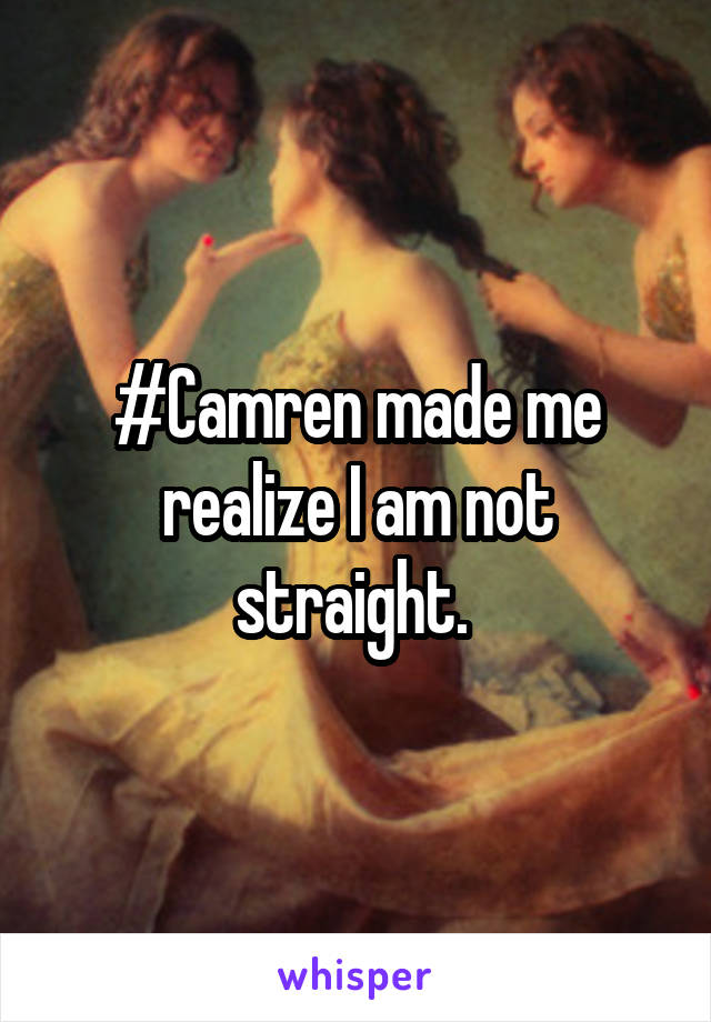 #Camren made me realize I am not straight. 