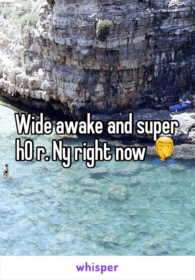 Wide awake and super h0 r. Ny right now 🤦‍♂️