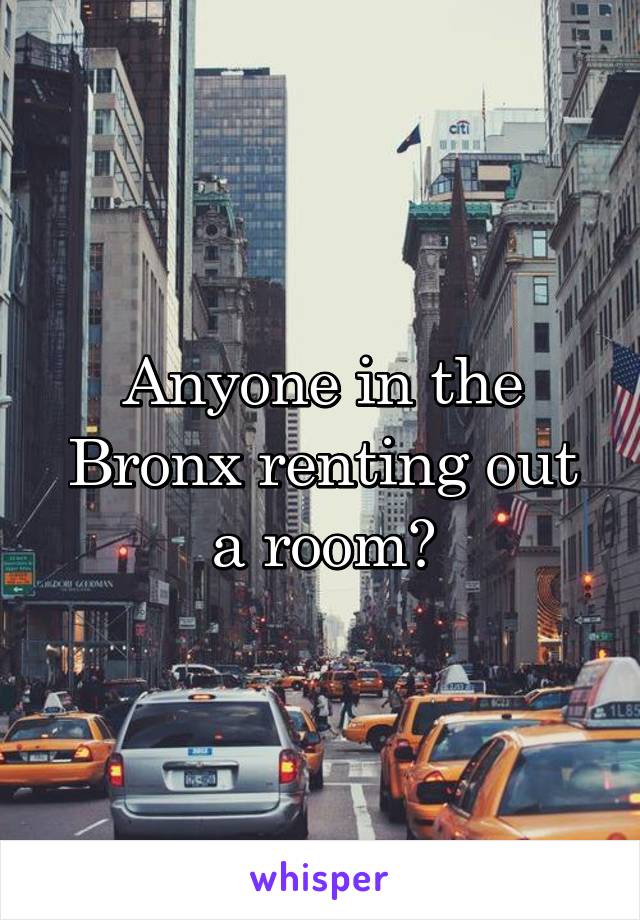 Anyone in the Bronx renting out a room?