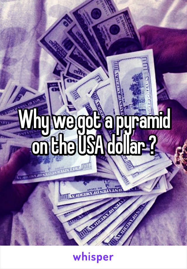 Why we got a pyramid on the USA dollar ?