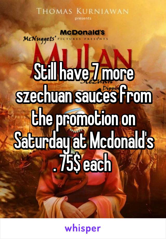 Still have 7 more szechuan sauces from the promotion on Saturday at Mcdonald's . 75$ each 
