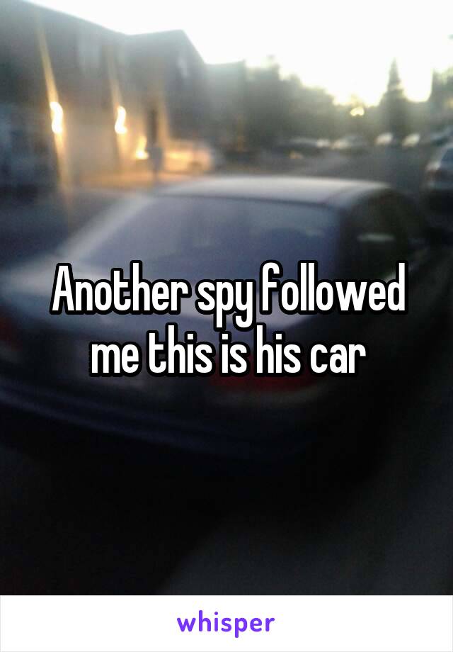 Another spy followed me this is his car