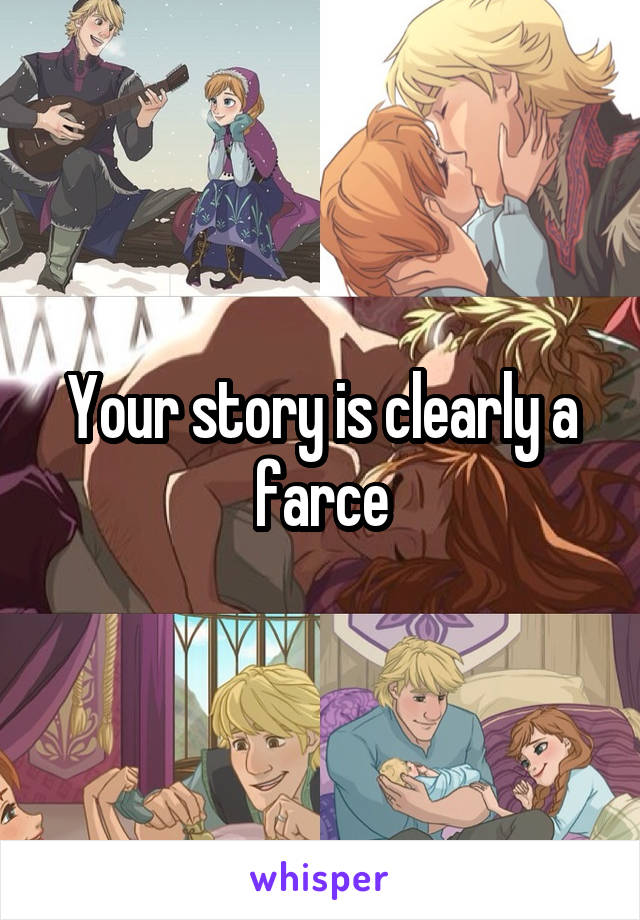 Your story is clearly a farce