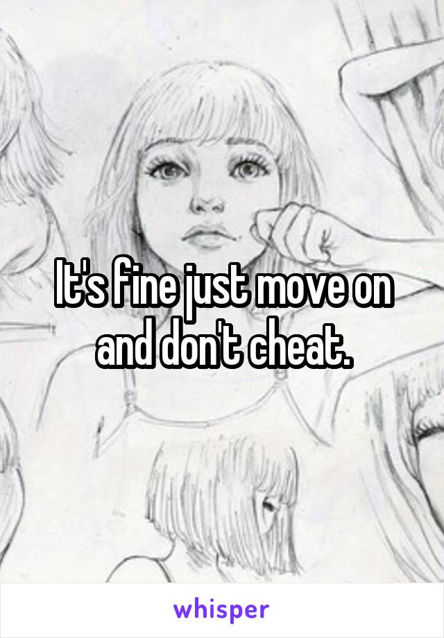 It's fine just move on and don't cheat.