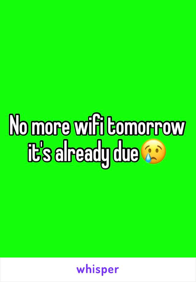 No more wifi tomorrow it's already due😢