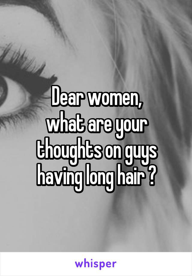 Dear women,
what are your thoughts on guys having long hair ?