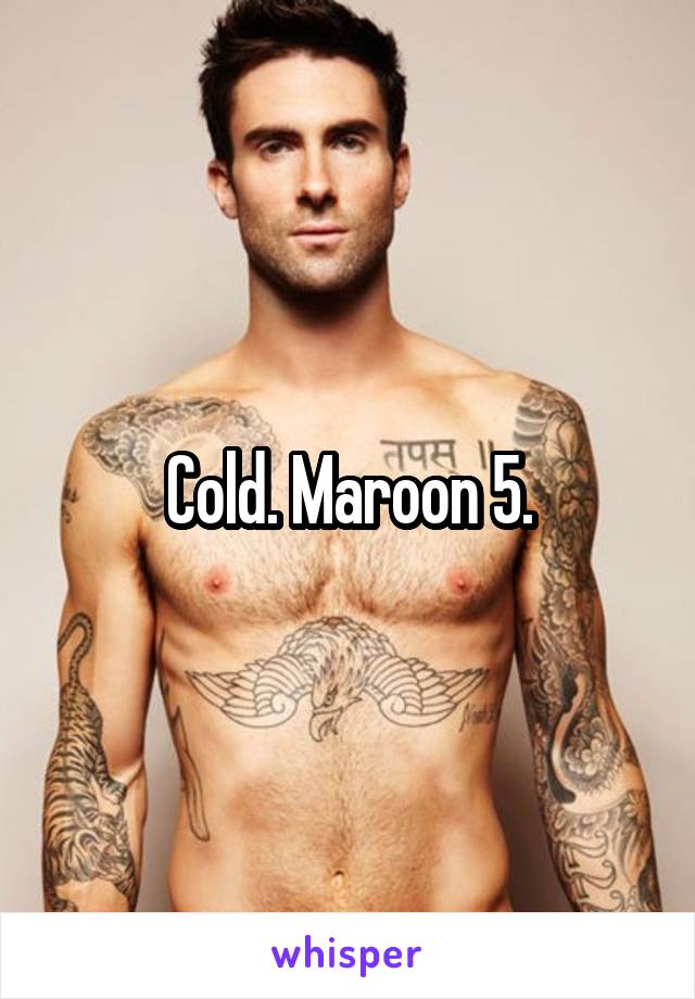 Cold. Maroon 5.