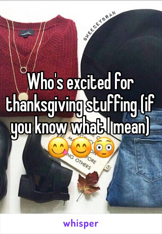 Who's excited for thanksgiving stuffing (if you know what I mean) 😋😊😳