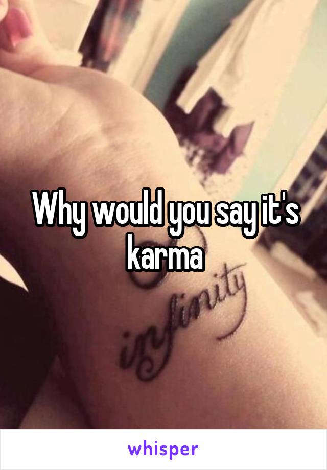 Why would you say it's karma