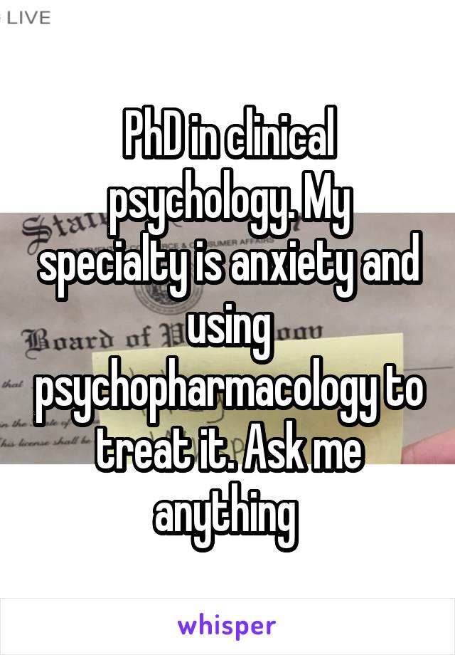 PhD in clinical psychology. My specialty is anxiety and using psychopharmacology to treat it. Ask me anything 