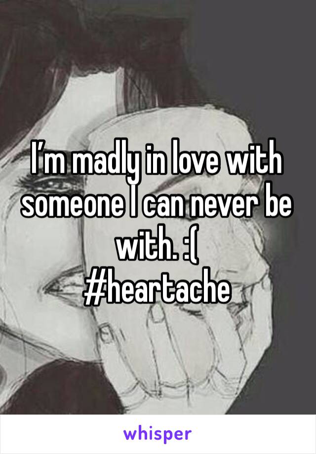 I’m madly in love with someone I can never be with. :(
#heartache