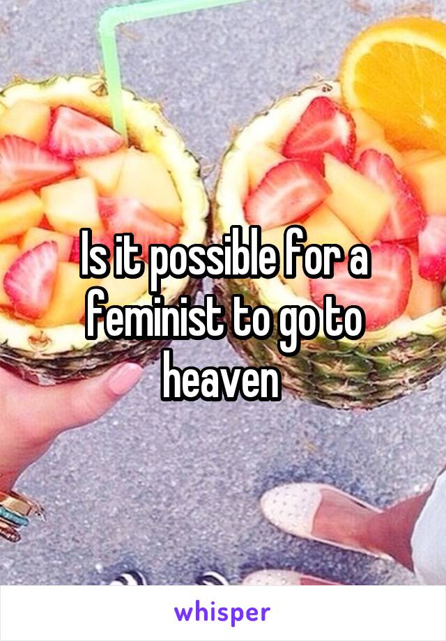 Is it possible for a feminist to go to heaven 
