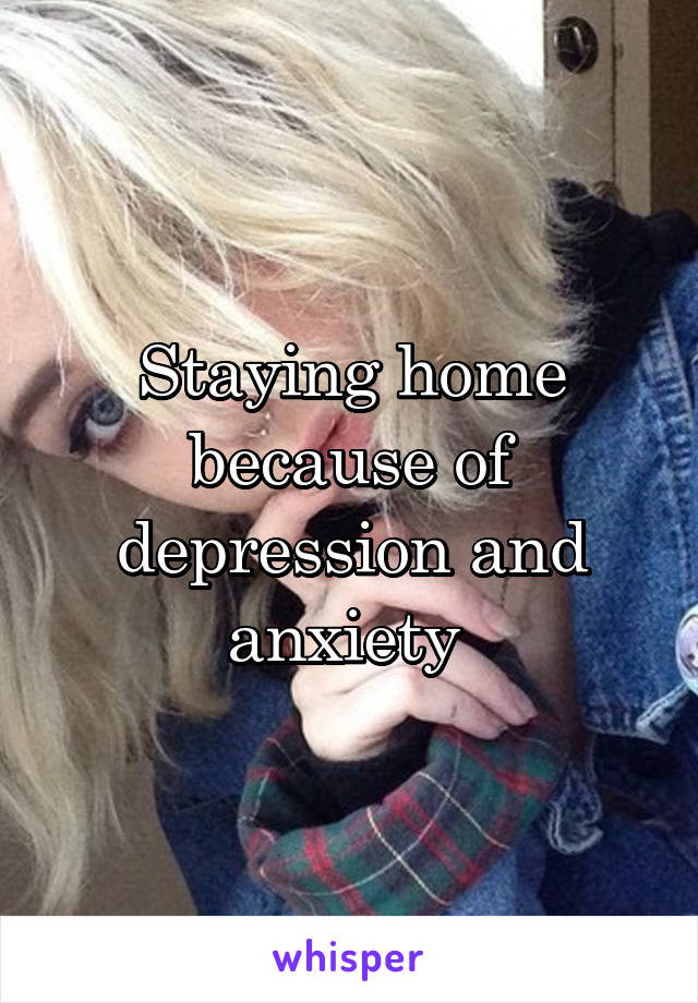 Staying home because of depression and anxiety 
