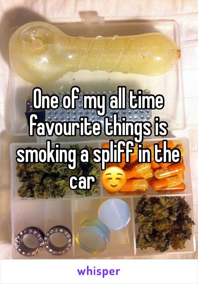 One of my all time favourite things is smoking a spliff in the car ☺️