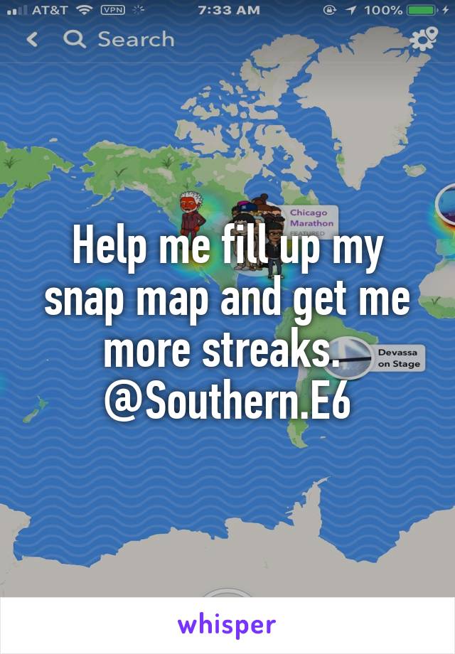 Help me fill up my snap map and get me more streaks. 
@Southern.E6