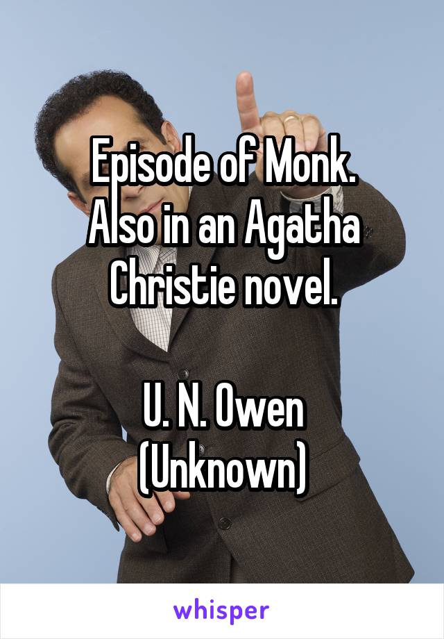 Episode of Monk.
Also in an Agatha Christie novel.

U. N. Owen
(Unknown)