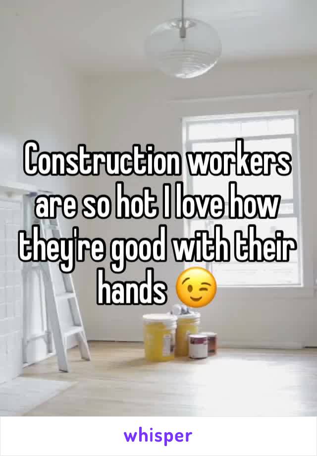 Construction workers are so hot I love how they're good with their hands 😉